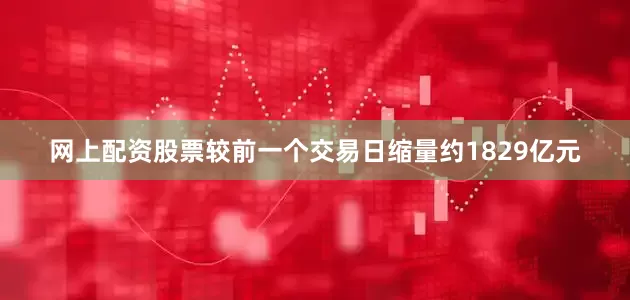 网上配资股票较前一个交易日缩量约1829亿元