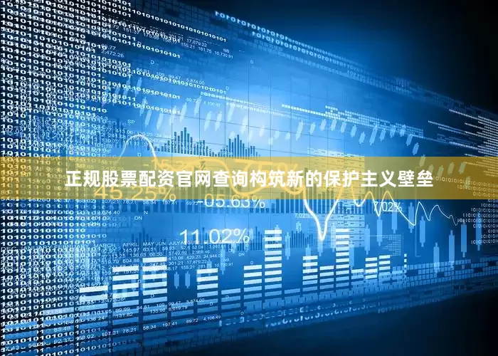 正规股票配资官网查询构筑新的保护主义壁垒