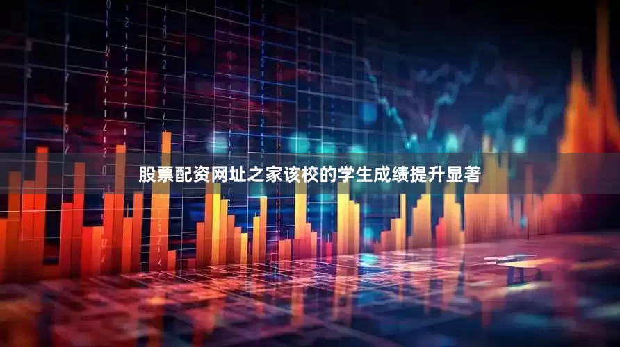 股票配资网址之家该校的学生成绩提升显著