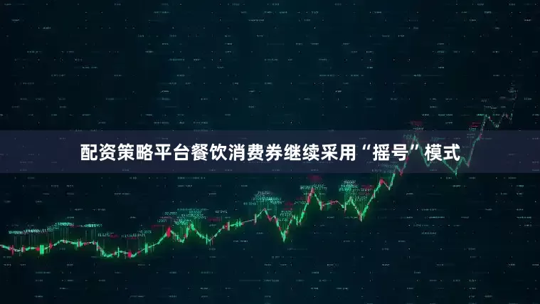配资策略平台餐饮消费券继续采用“摇号”模式
