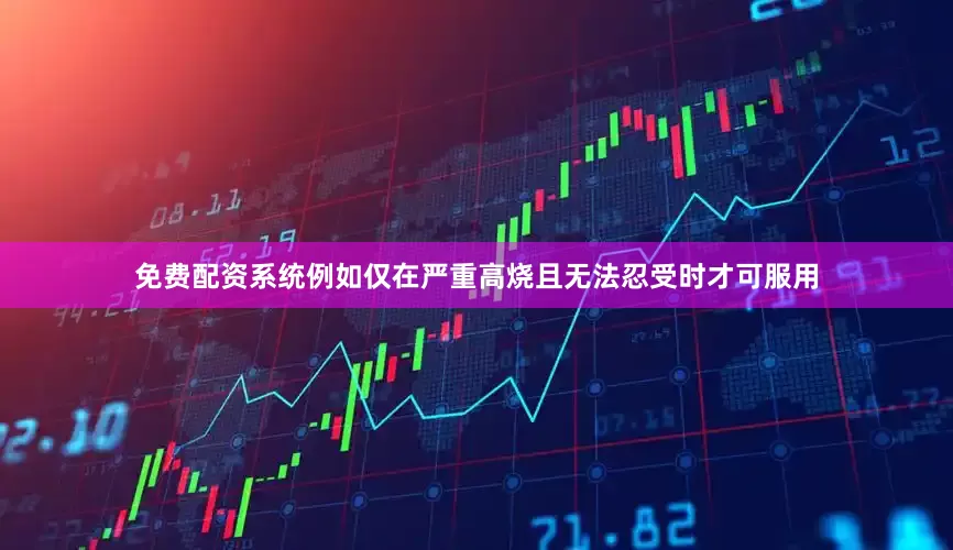 免费配资系统例如仅在严重高烧且无法忍受时才可服用