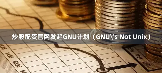炒股配资官网发起GNU计划（GNU's Not Unix）