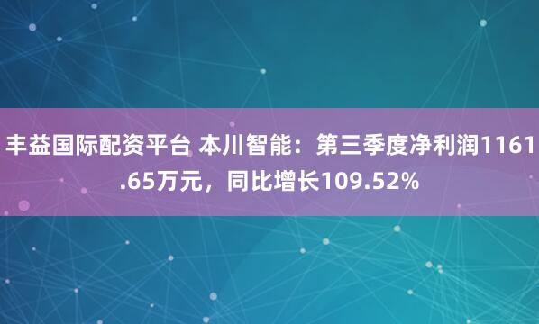 丰益国际配资平台 本川智能：第三季度净利润1161.65万元，同比增长109.52%