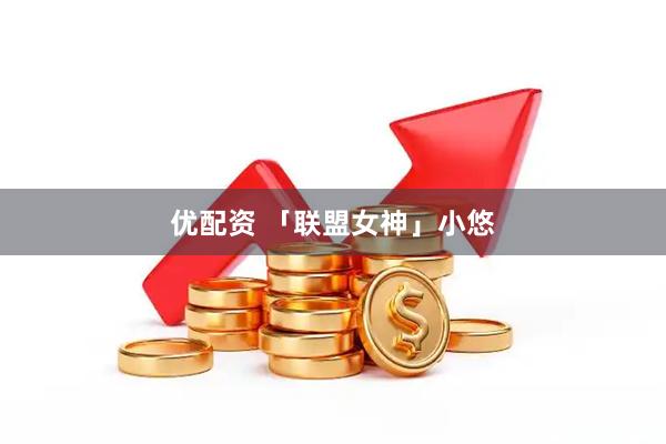 优配资 「联盟女神」小悠